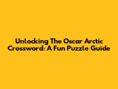 Unlocking The Oscar Arctic Crossword: A Fun Puzzle Guide