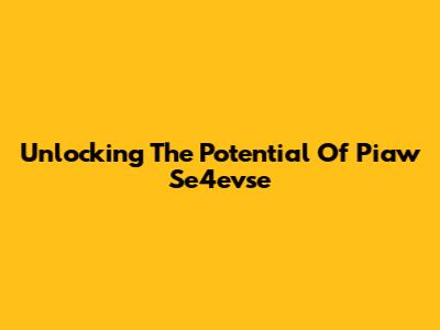 Unlocking The Potential Of Piaw Se4evse