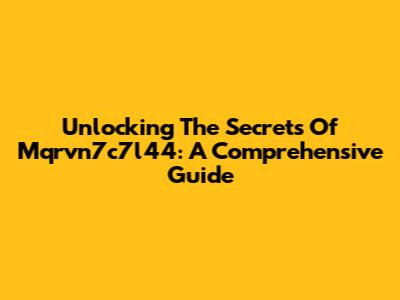 Unlocking The Secrets Of Mqrvn7c7l44: A Comprehensive Guide