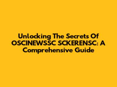 Unlocking The Secrets Of OSCINEWSSC SCKERENSC: A Comprehensive Guide