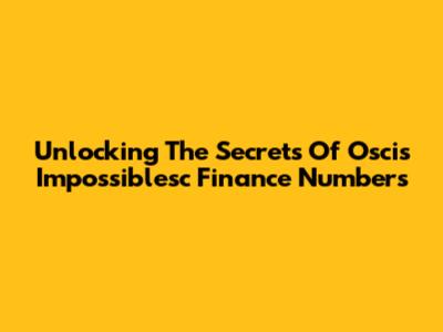 Unlocking The Secrets Of Oscis Impossiblesc Finance Numbers
