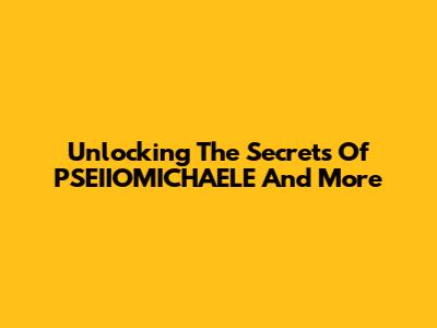Unlocking The Secrets Of PSEIIOMICHAELE And More