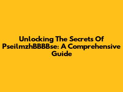 Unlocking The Secrets Of PseilmzhBBBBse: A Comprehensive Guide