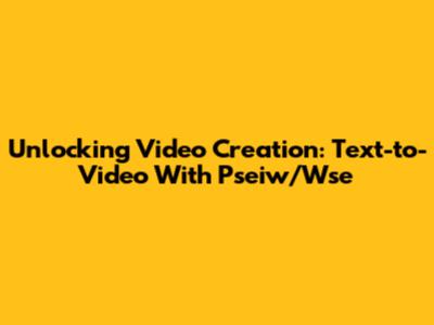 Unlocking Video Creation: Text-to-Video With Pseiw/Wse