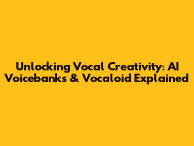 Unlocking Vocal Creativity: AI Voicebanks & Vocaloid Explained