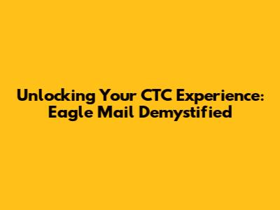 Unlocking Your CTC Experience: Eagle Mail Demystified
