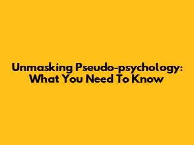 Unmasking Pseudo-psychology: What You Need To Know