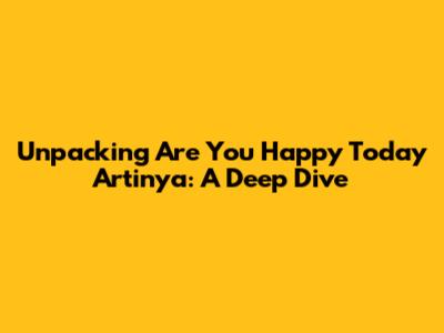 Unpacking 'Are You Happy Today Artinya': A Deep Dive