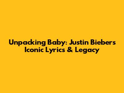 Unpacking 'Baby': Justin Bieber's Iconic Lyrics & Legacy