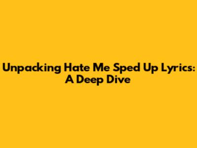 Unpacking 'Hate Me' Sped Up Lyrics: A Deep Dive