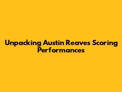 Unpacking Austin Reaves' Scoring Performances