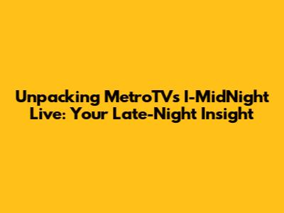 Unpacking MetroTV's I-MidNight Live: Your Late-Night Insight