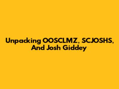 Unpacking OOSCLMZ, SCJOSHS, And Josh Giddey