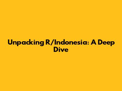 Unpacking R/Indonesia: A Deep Dive