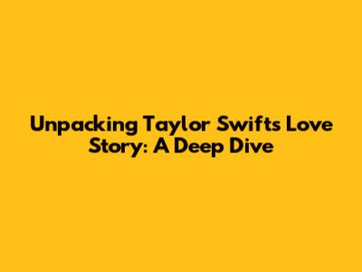 Unpacking Taylor Swift's 'Love Story': A Deep Dive