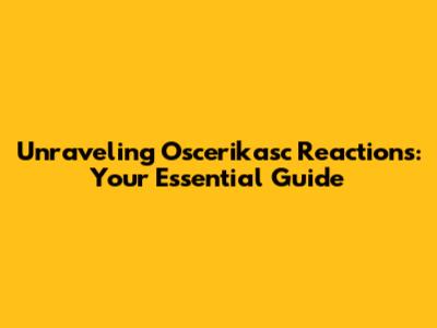 Unraveling Oscerikasc Reactions: Your Essential Guide
