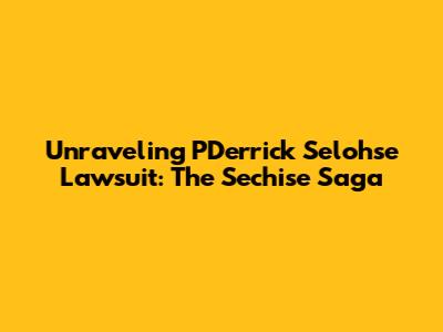 Unraveling PDerrick Selohse Lawsuit: The Sechise Saga