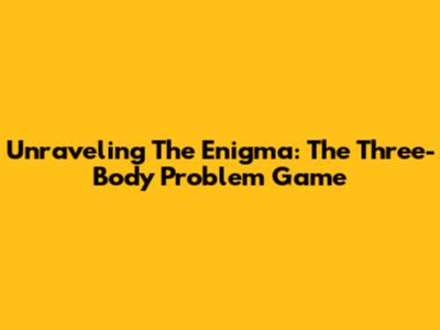Unraveling The Enigma: The Three-Body Problem Game