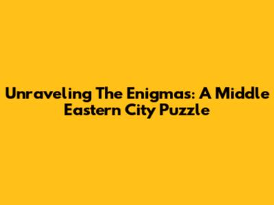 Unraveling The Enigmas: A Middle Eastern City Puzzle