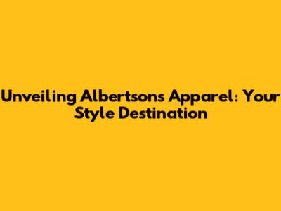 Unveiling Albertsons Apparel: Your Style Destination