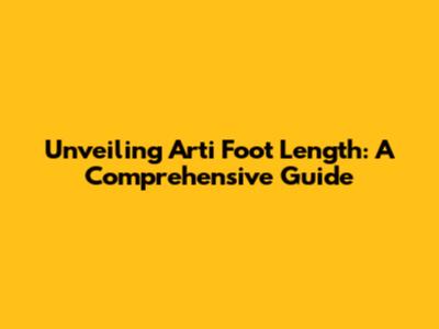 Unveiling Arti Foot Length: A Comprehensive Guide