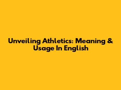 Unveiling Athletics: Meaning & Usage In English