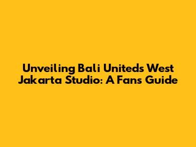 Unveiling Bali United's West Jakarta Studio: A Fan's Guide
