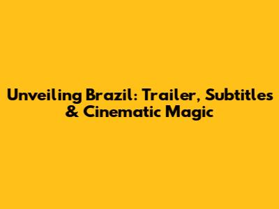 Unveiling Brazil: Trailer, Subtitles & Cinematic Magic