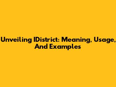 Unveiling IDistrict: Meaning, Usage, And Examples