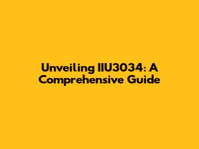 Unveiling IIU3034: A Comprehensive Guide
