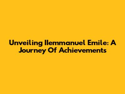 Unveiling IIemmanuel Emile: A Journey Of Achievements