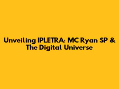 Unveiling IPLETRA: MC Ryan SP & The Digital Universe
