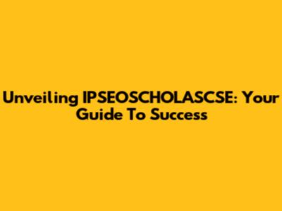 Unveiling IPSEOSCHOLASCSE: Your Guide To Success