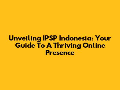 Unveiling IPSP Indonesia: Your Guide To A Thriving Online Presence