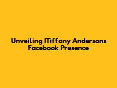 Unveiling ITiffany Anderson's Facebook Presence