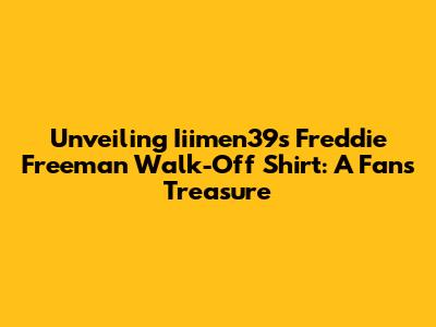 Unveiling Iiimen39's Freddie Freeman Walk-Off Shirt: A Fan's Treasure