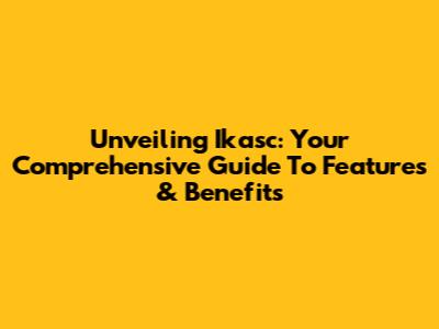 Unveiling Ikasc: Your Comprehensive Guide To Features & Benefits