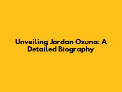 Unveiling Jordan Ozuna: A Detailed Biography