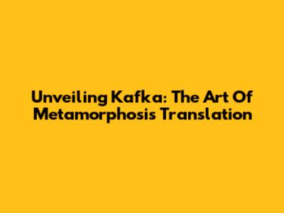 Unveiling Kafka: The Art Of Metamorphosis Translation
