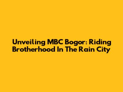 Unveiling MBC Bogor: Riding Brotherhood In The Rain City