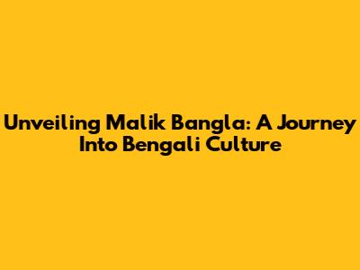 Unveiling Malik Bangla: A Journey Into Bengali Culture