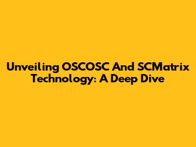 Unveiling OSCOSC And SCMatrix Technology: A Deep Dive