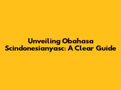Unveiling Obahasa Scindonesianyasc: A Clear Guide