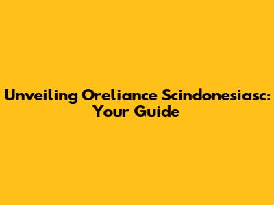 Unveiling Oreliance Scindonesiasc: Your Guide