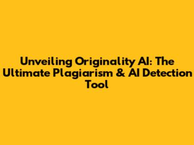 Unveiling Originality AI: The Ultimate Plagiarism & AI Detection Tool