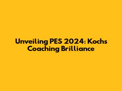 Unveiling PES 2024: Koch's Coaching Brilliance
