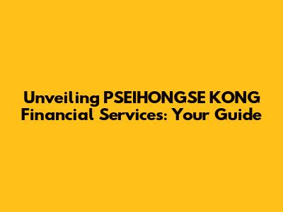 Unveiling PSEIHONGSE KONG Financial Services: Your Guide