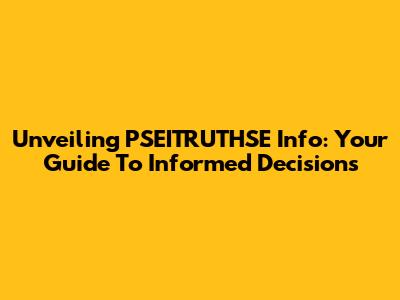 Unveiling PSEITRUTHSE Info: Your Guide To Informed Decisions
