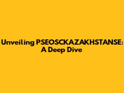 Unveiling PSEOSCKAZAKHSTANSE: A Deep Dive