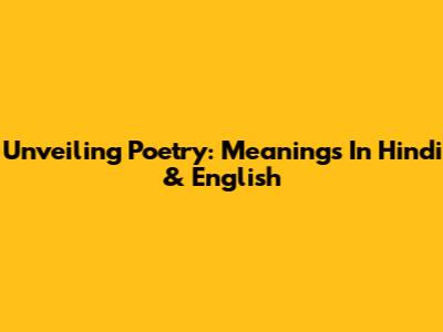 Unveiling Poetry: Meanings In Hindi & English